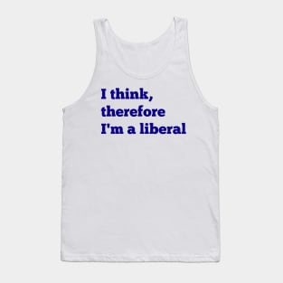 I Think, Therefore I'm a Liberal Tank Top